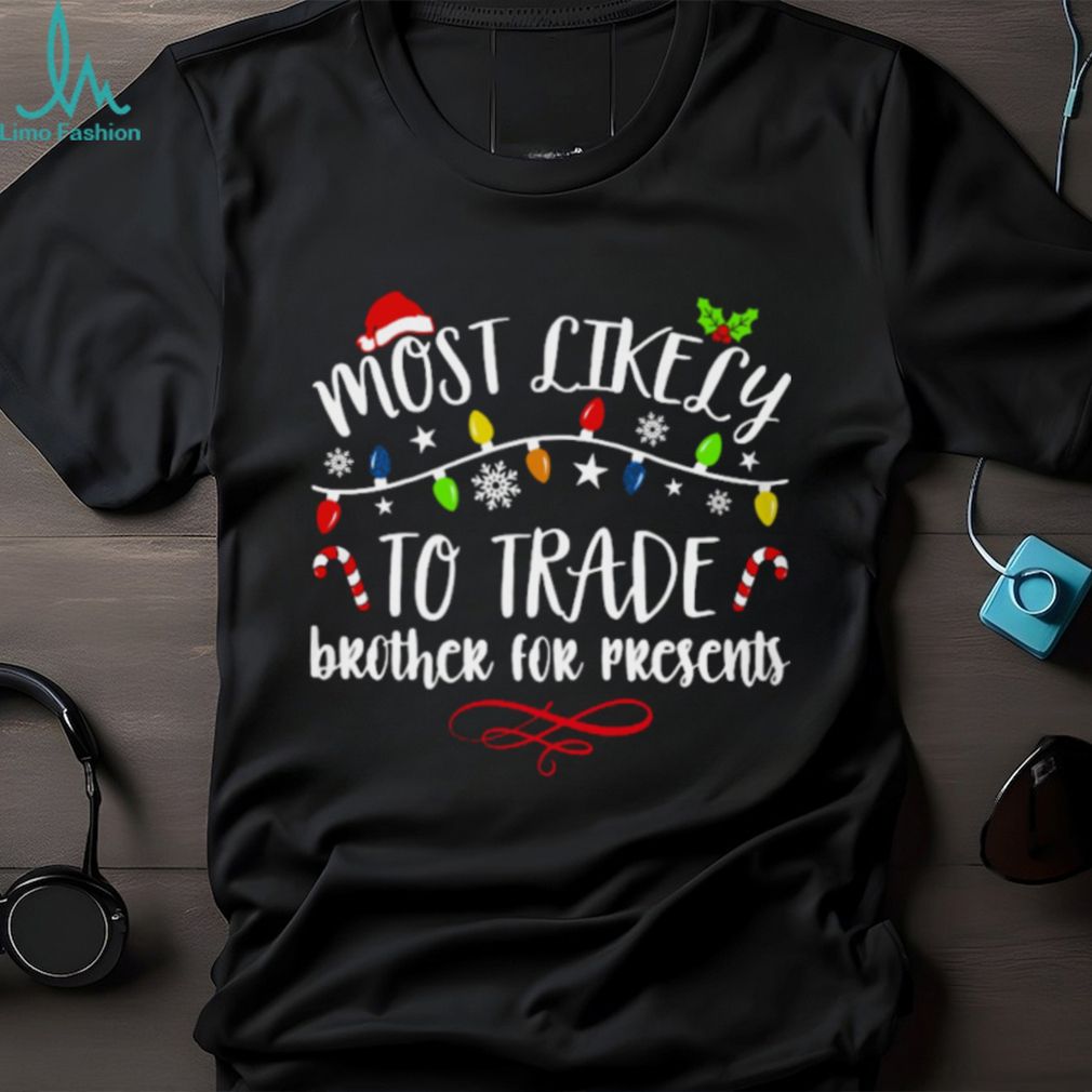 Most Like Ly Trade Brother For Presents T Shirt Most Like Ly Trade Brother For Presents T Shirt
