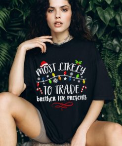 Most Like Ly Trade Brother For Presents T Shirt, hoodie, sweater, long sleeve and tank top Most Like Ly Trade Brother For Presents T Shirt