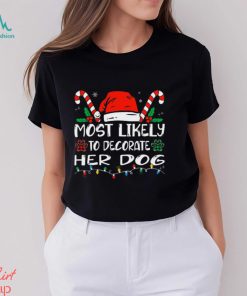 Most Likely To Decorate Her Dog Funny Family Christmas Shirt, hoodie, sweater, long sleeve and tank top Most Likely To Decorate Her Dog Funny Family Christmas Shirt