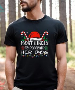 Most Likely To Decorate Her Dog Funny Family Christmas Shirt, hoodie, sweater, long sleeve and tank top Most Likely To Decorate Her Dog Funny Family Christmas Shirt