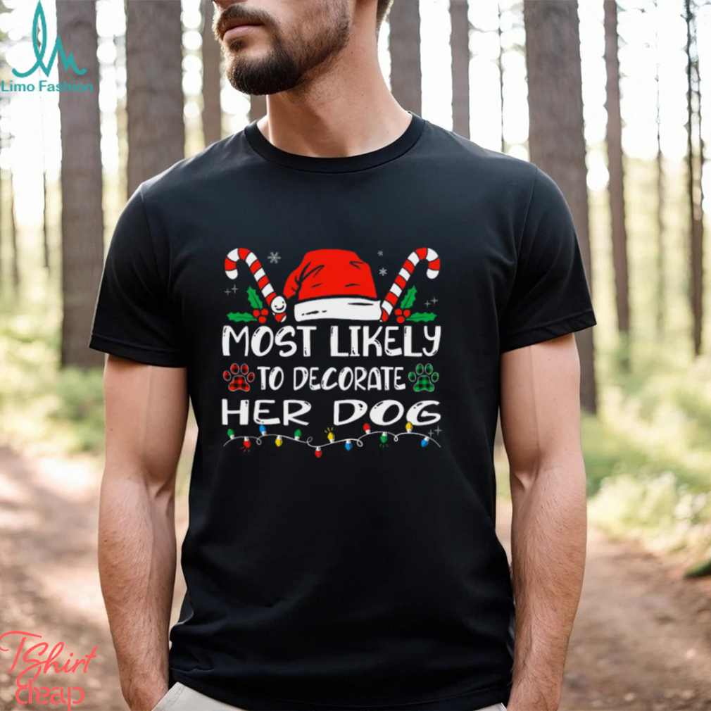 Most Likely To Decorate Her Dog Funny Family Christmas Shirt Most Likely To Decorate Her Dog Funny Family Christmas Shirt