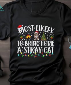 Most likely to bring home a stray cat Christmas Shirt