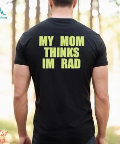 My Mom Thinks Im Rad 2023 T Shirt