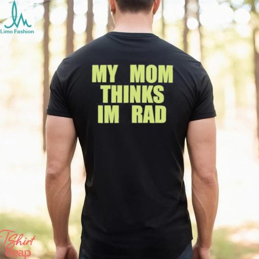 My Mom Thinks Im Rad 2023 T Shirt