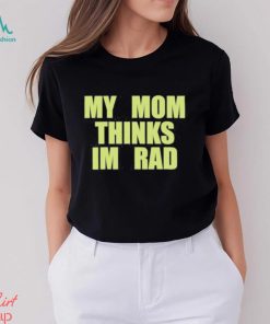 My Mom Thinks Im Rad 2023 T Shirt