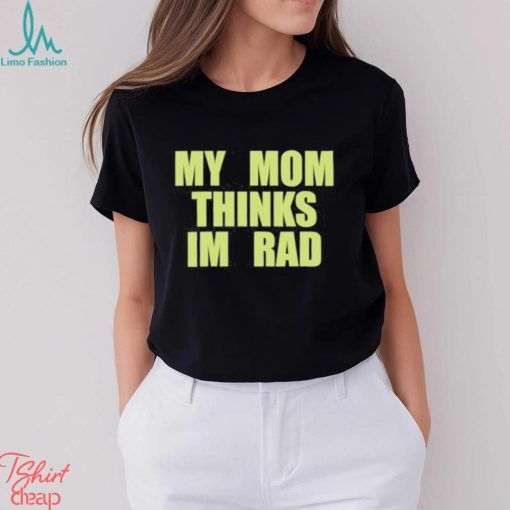 My Mom Thinks Im Rad 2023 T Shirt