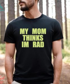 My Mom Thinks Im Rad 2023 T Shirt