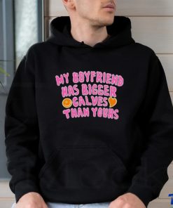 My boyfriend has bigger calves than yours shirt