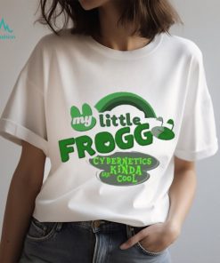 My little frogg cybernetics kinda are cool shirt