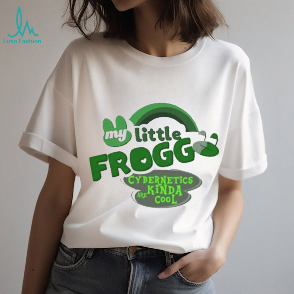 My little frogg cybernetics kinda are cool shirt My little frogg cybernetics kinda are cool shirt