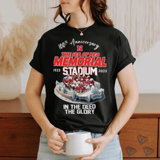 Nebraska Cornhuskers 100th Anniversary The Sea Of Red Memorial Stadium 1923 2023 In The Deed The Glory shirt