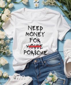 Need Money For House Porsche shirt