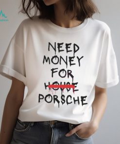 Need Money For House Porsche shirt