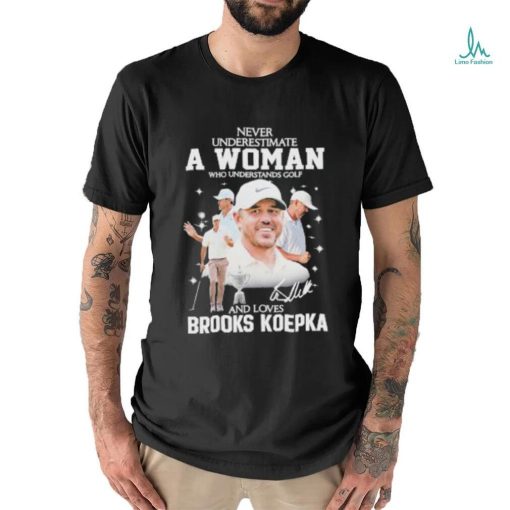 Never Underestimate A Woman Who Understands Golf And Loves Brooks Koepka T Shirt