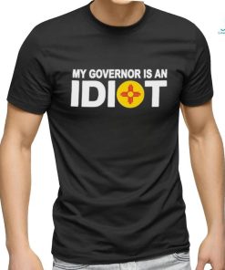 New Mexico My Governor Is An Idiot Shirt