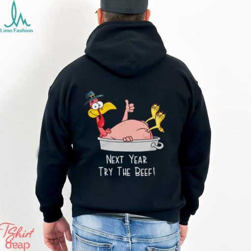 Next Year Try The Beef Funny Turkey Day Happy Thanksgiving T Shirt