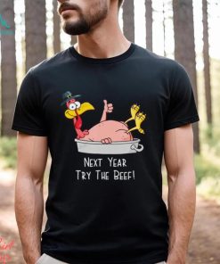 Next Year Try The Beef Funny Turkey Day Happy Thanksgiving T Shirt