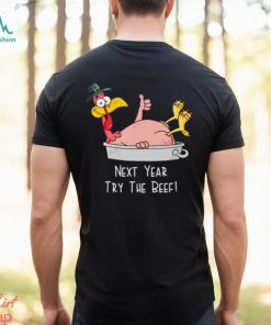 Next Year Try The Beef Funny Turkey Day Happy Thanksgiving T Shirt