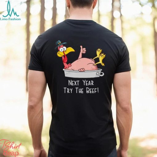 Next Year Try The Beef Funny Turkey Day Happy Thanksgiving T Shirt