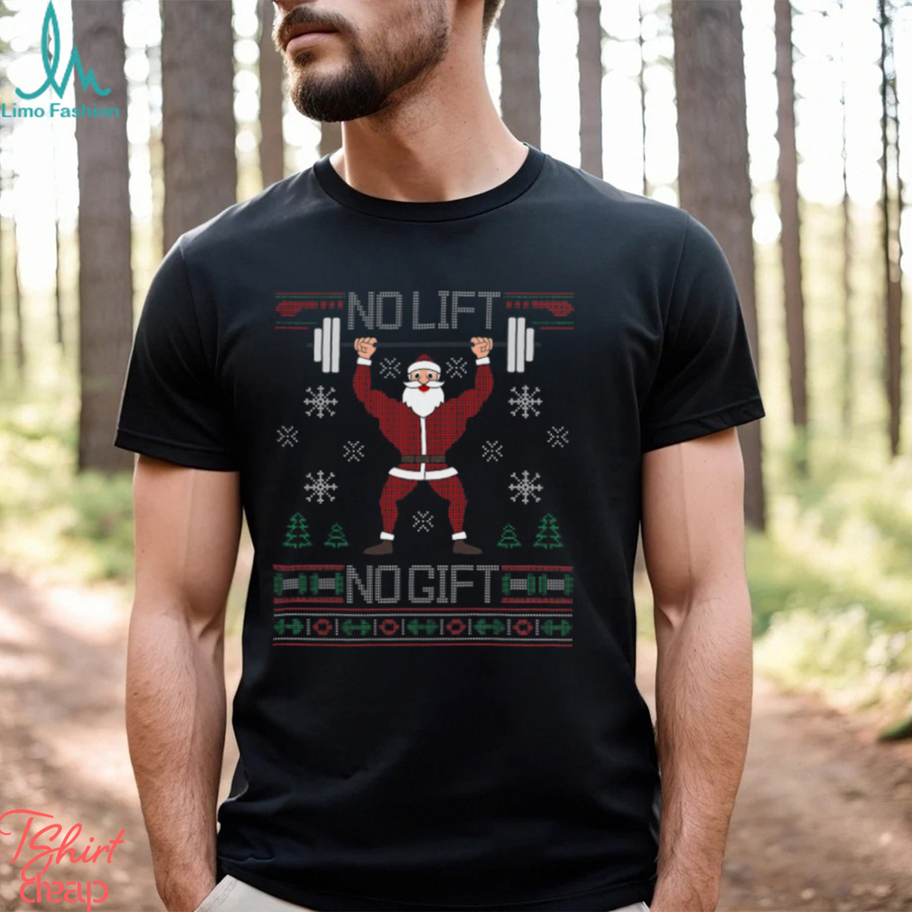 No Lift No Gift Ugly Christmas Gym Santa Shirt No Lift No Gift Ugly Christmas Gym Santa Shirt