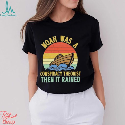 Noah Was A Conspiracy Theorist Then It Rained Vintage T Shirt