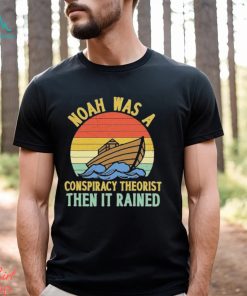 Noah Was A Conspiracy Theorist Then It Rained Vintage T Shirt