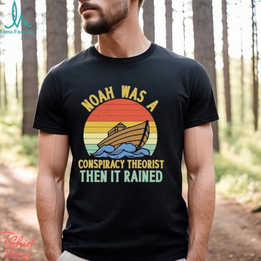 Noah Was A Conspiracy Theorist Then It Rained Vintage T Shirt