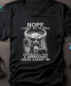 Nope I Can't go To Hell Satan Still Has A Restraining Order Against Me Classic T Shirt