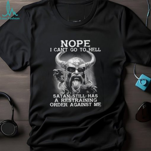 Nope I Can’t go To Hell Satan Still Has A Restraining Order Against Me Classic T Shirt