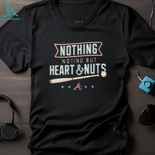 Nothing But Heart And Nuts T shirt For Atlanta Braves Fans