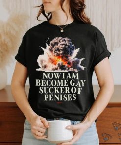 Now I Become Gay Sucker Of Penises Shirt
