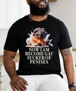 Now I Become Gay Sucker Of Penises Shirt