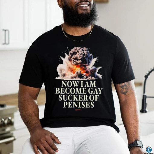 Now I Become Gay Sucker Of Penises Shirt