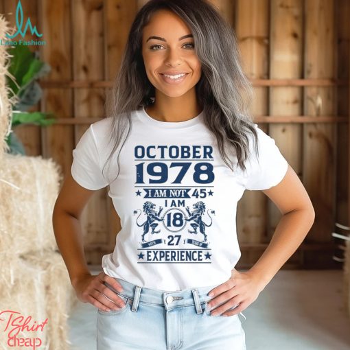 October 1978 I am not 45 Im 18 with 27 years of experience shirt