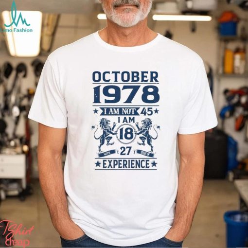 October 1978 I am not 45 Im 18 with 27 years of experience shirt