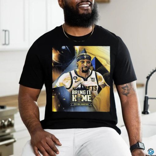 Official Bring It Home 2023 NBA Champions Denver Nuggets X Kentavious Caldwell Pope Unisex T Shirt