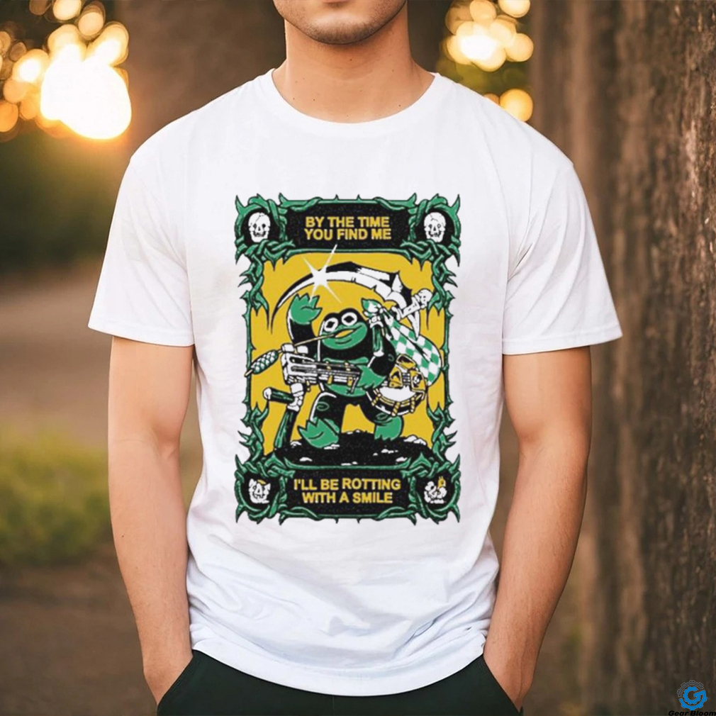 Official By The Time You Find Me I’ll Be Rotting With A Smile T Shirt Official By The Time You Find Me I’ll Be Rotting With A Smile T Shirt