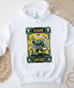 Official By The Time You Find Me I’ll Be Rotting With A Smile T Shirt
