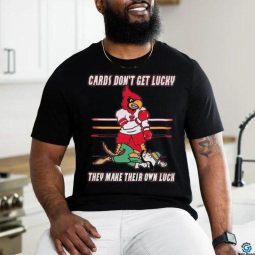 Official Cards Don’t Get Lucky They Make Their Own Luck Shirt