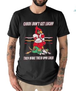 Official Cards Don’t Get Lucky They Make Their Own Luck Shirt