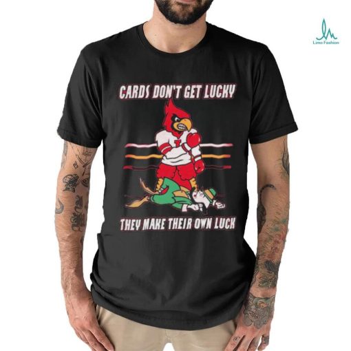 Official Cards Don’t Get Lucky They Make Their Own Luck Shirt