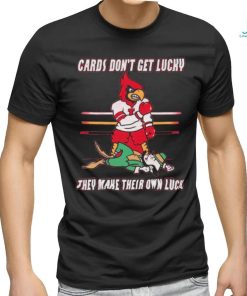 Official Cards Don’t Get Lucky They Make Their Own Luck Shirt