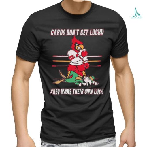 Official Cards Don’t Get Lucky They Make Their Own Luck Shirt