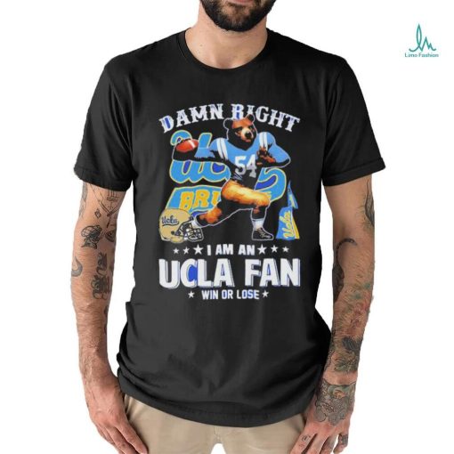 Official Damn Right I Am An UCLA Fan Win Or Lose T Shirt