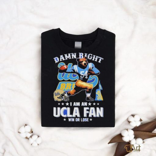 Official Damn Right I Am An UCLA Fan Win Or Lose T Shirt