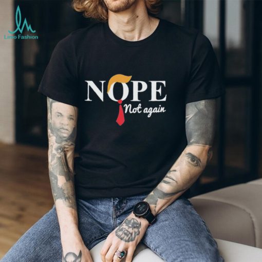 Official Donald Trump nope not again T shirt