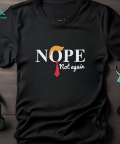 Official Donald Trump nope not again T shirt