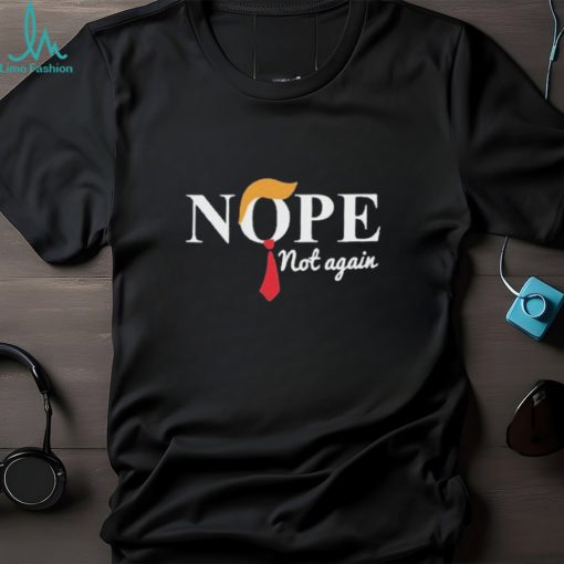Official Donald Trump nope not again T shirt