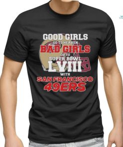 Official Good Girls Go To Heaven Bad Girls Go To Super Bowl LVII With San Francisco 49ers Unisex T Shirt