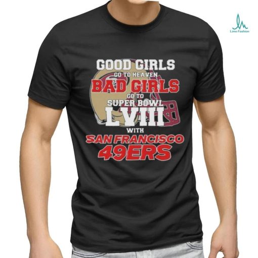 Official Good Girls Go To Heaven Bad Girls Go To Super Bowl LVII With San Francisco 49ers Unisex T Shirt